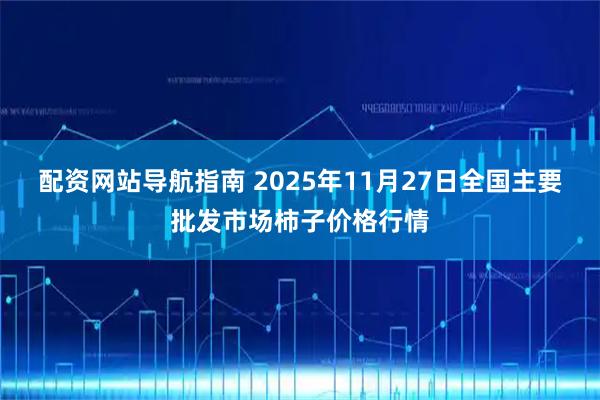 配资网站导航指南 2025年11月27日全国主要批发市场柿子价格行情